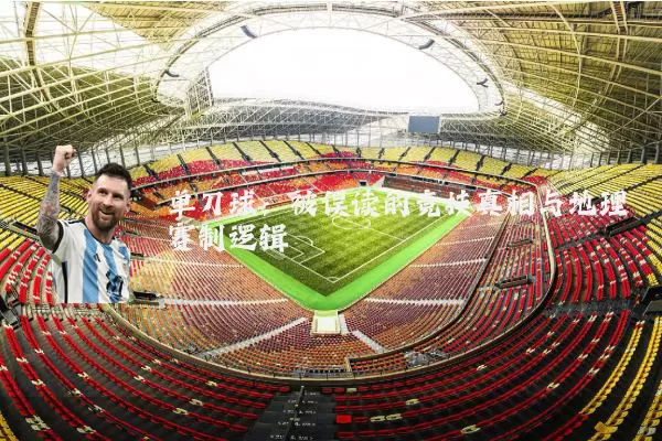 单刀球:被误读的竞技真相与地理赛制逻辑