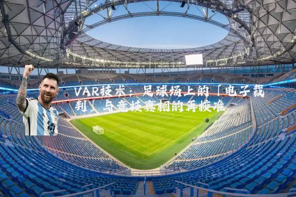 VAR技术:足球场上的「电子裁判」与竞技真相的再校准
