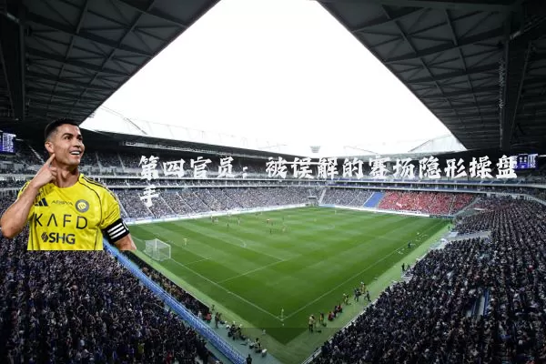 第四官员：被误解的赛场隐形操盘手